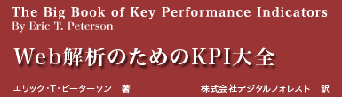 
The Big Book of Key Performance Indicators
By Eric T. PetersonWeb解析のためのKPI大全
エリック・T・ピーターソン　著
株式会社デジタルフォレスト　訳