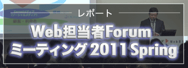 【レポート】Web担当者Forumミーティング 2011 Spring