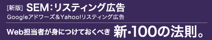 新版 SEM：リスティング広告 Googleアドワーズ＆Yahoo!リスティング広告 Web担当者が身につけておくべき新・100の法則。