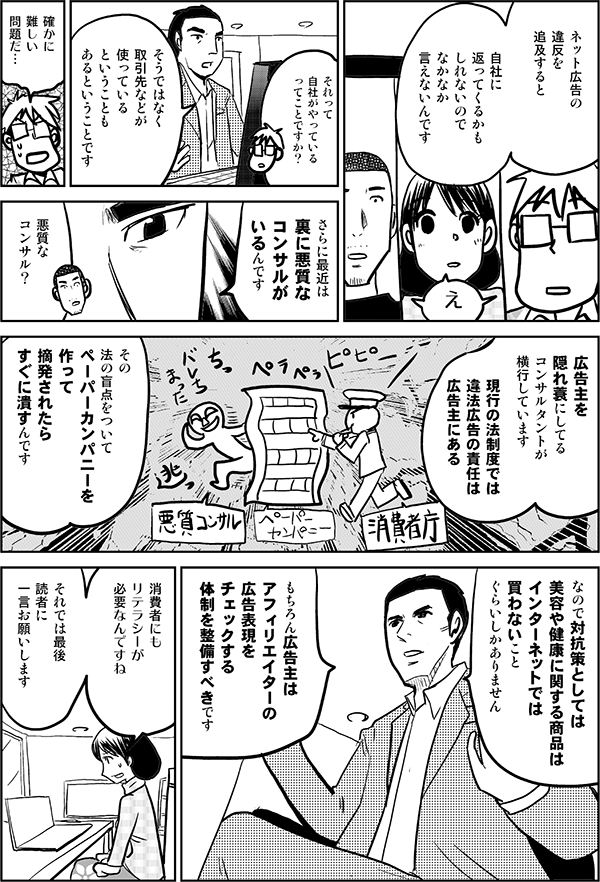 ネット広告の 違反を追及すると 自社に 返ってくるかも しれないので なかなか 言えないんです え それって 自社がやっている ってことですか？　　そうではなく 取引先などが 使っている ということも あるということです 対抗策としては 美容や健康に関する商品は インターネットでは 買わないこと ぐらいしかありません もちろん広告主は アフィリエイターの 広告表現を チェックする 体制をいる ってことですか？　　そうではなく 取引先などが 使っている ということも あるということです 