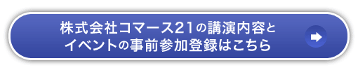 株式会社コマース21の講演内容とイベントの事前参加登録はこちら