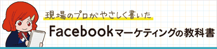 現場のプロがやさしく書いた Facebookマーケティングの教科書