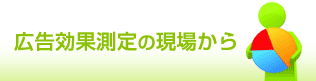 広告効果測定の現場から