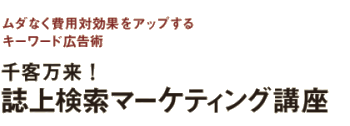 千客万来！ 誌上検索マーケティング講座　～ムダなく費用対効果をアップするキーワード広告術